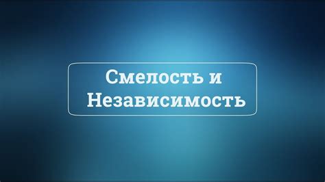 Смелость и независимость